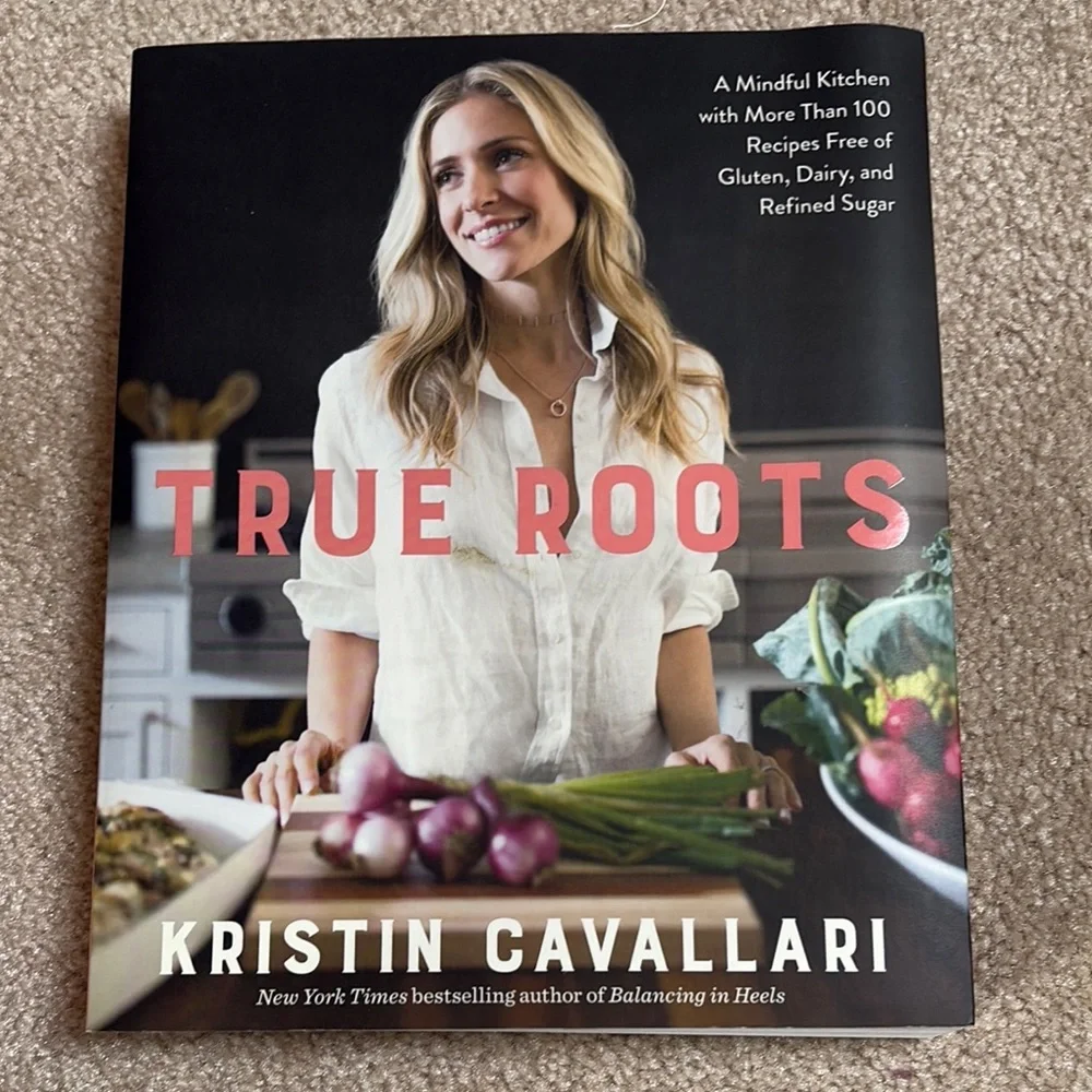 NEW True Roots Cookbook by Kristin Cavallari Recipes free of gluten, dairy,sugar